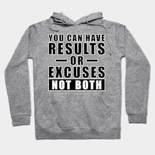 You Can Have Results Or Excuses - Not Both - Inspiration Hoodie